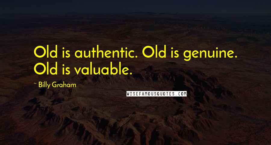 Billy Graham Quotes: Old is authentic. Old is genuine. Old is valuable.