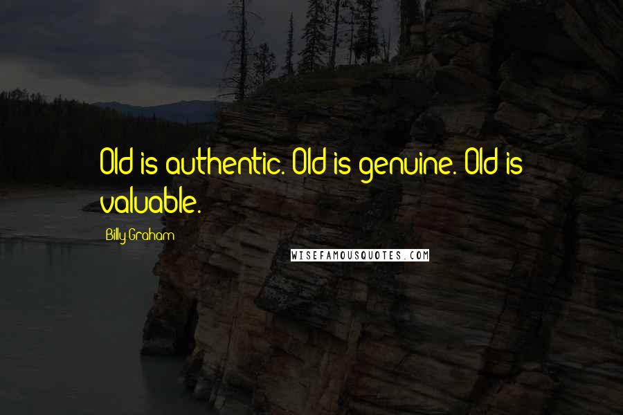 Billy Graham Quotes: Old is authentic. Old is genuine. Old is valuable.