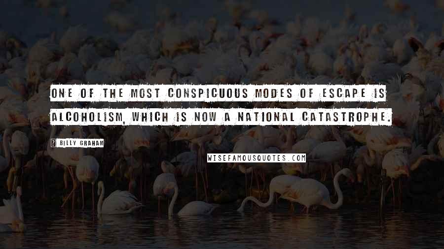 Billy Graham Quotes: One of the most conspicuous modes of escape is alcoholism, which is now a national catastrophe.