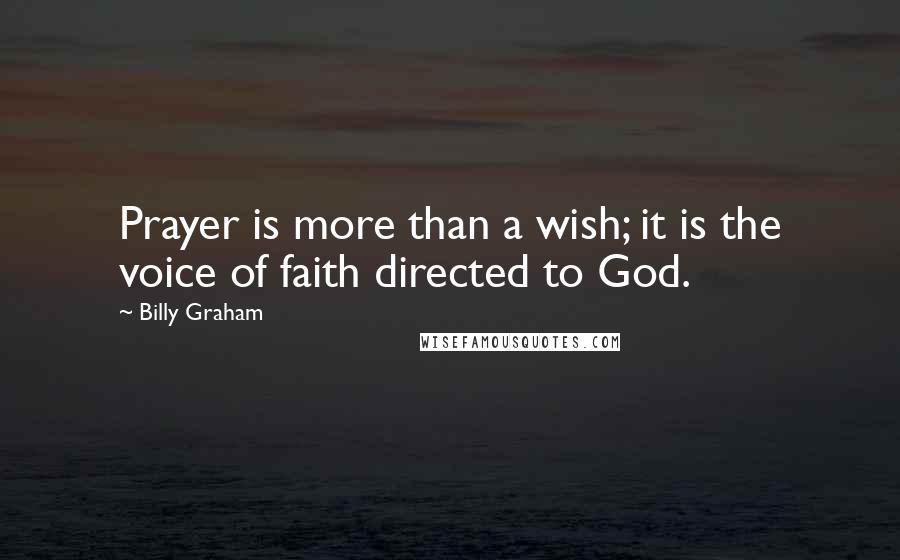 Billy Graham Quotes: Prayer is more than a wish; it is the voice of faith directed to God.