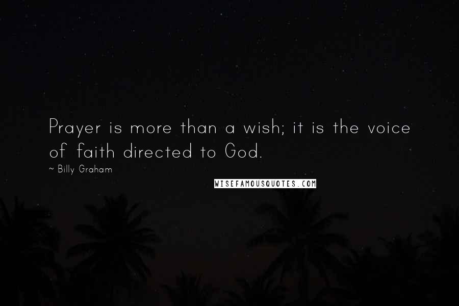 Billy Graham Quotes: Prayer is more than a wish; it is the voice of faith directed to God.