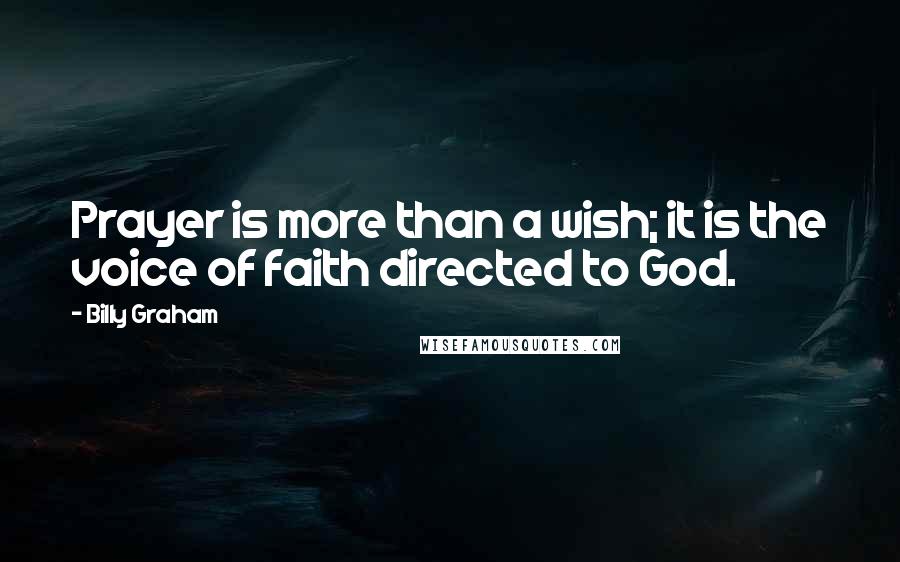 Billy Graham Quotes: Prayer is more than a wish; it is the voice of faith directed to God.