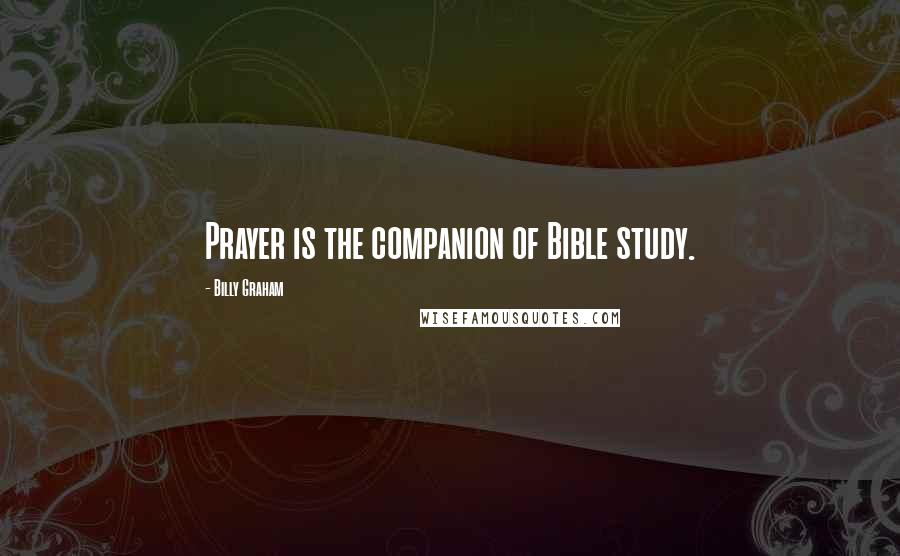 Billy Graham Quotes: Prayer is the companion of Bible study.