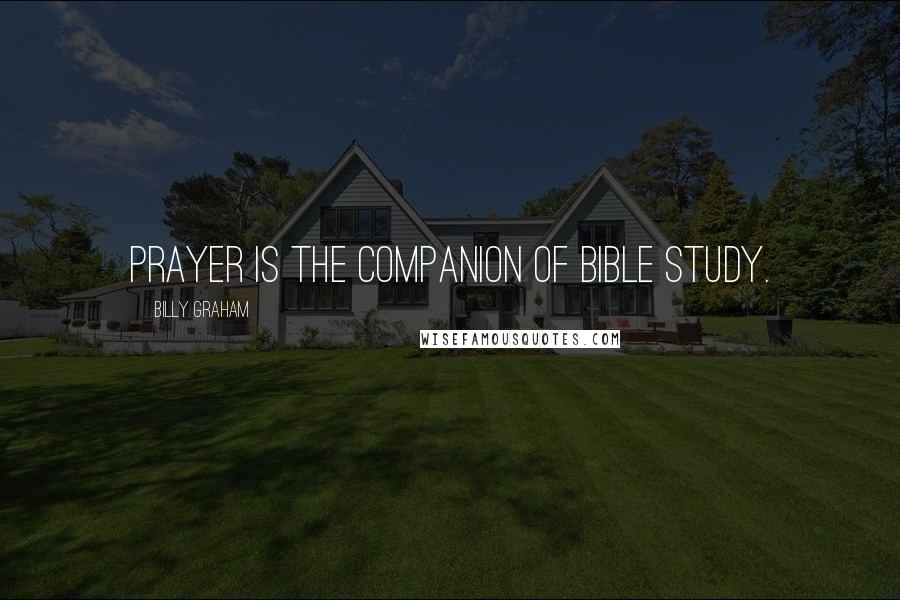 Billy Graham Quotes: Prayer is the companion of Bible study.