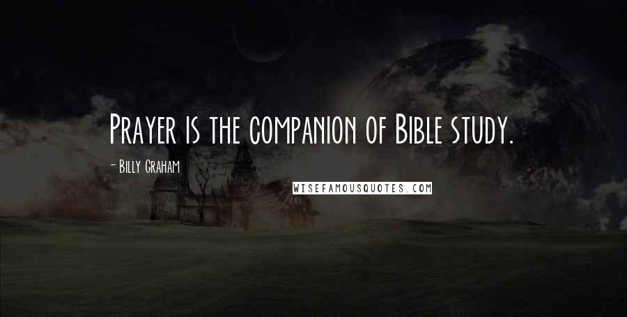 Billy Graham Quotes: Prayer is the companion of Bible study.