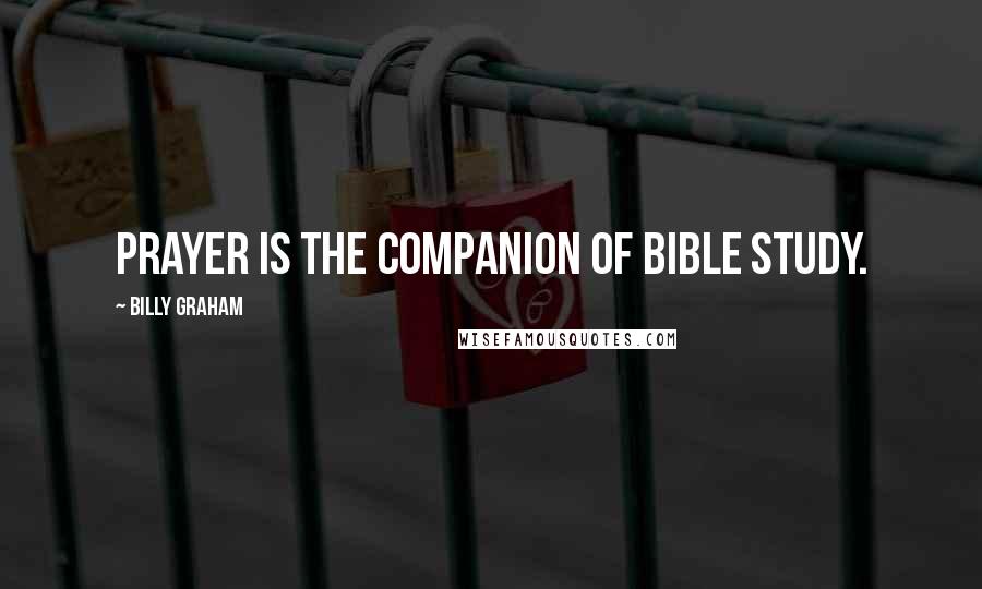 Billy Graham Quotes: Prayer is the companion of Bible study.