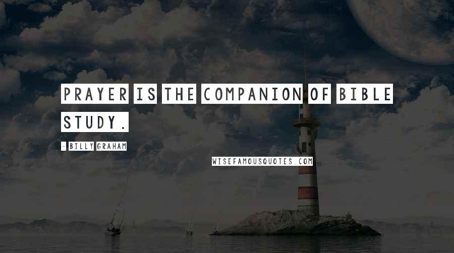 Billy Graham Quotes: Prayer is the companion of Bible study.