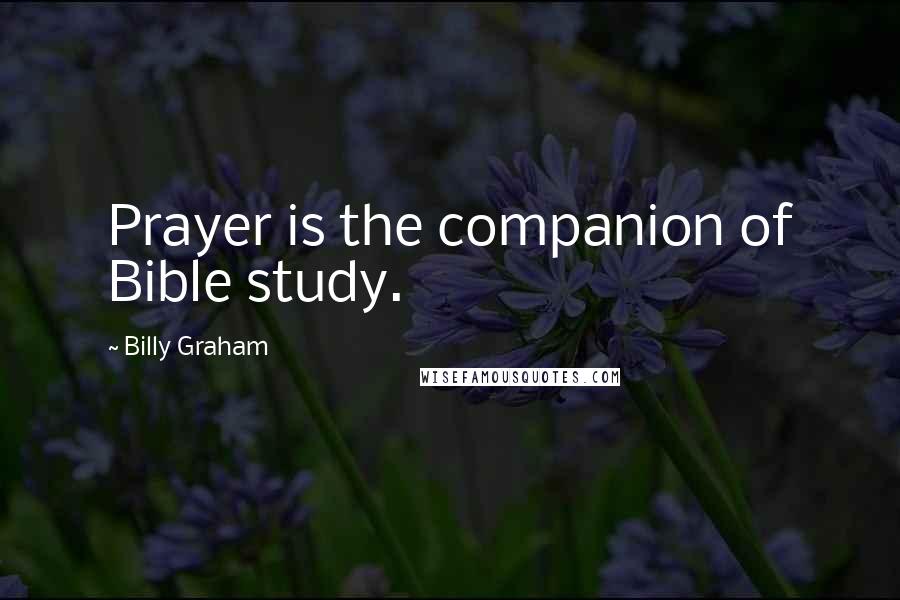 Billy Graham Quotes: Prayer is the companion of Bible study.