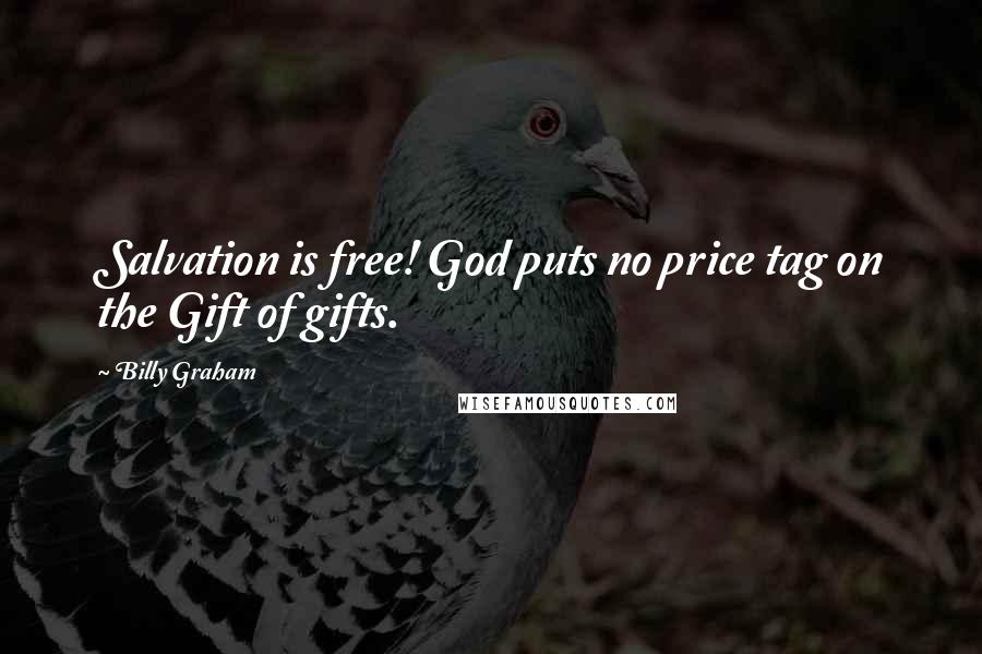 Billy Graham Quotes: Salvation is free! God puts no price tag on the Gift of gifts.