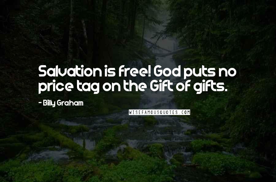 Billy Graham Quotes: Salvation is free! God puts no price tag on the Gift of gifts.