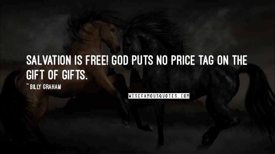 Billy Graham Quotes: Salvation is free! God puts no price tag on the Gift of gifts.