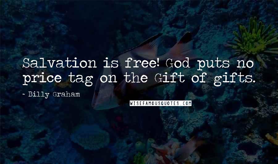 Billy Graham Quotes: Salvation is free! God puts no price tag on the Gift of gifts.