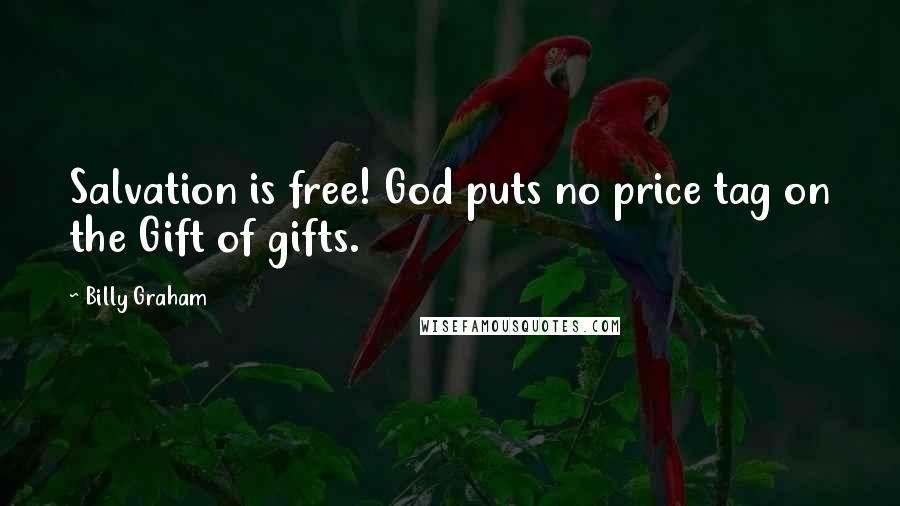 Billy Graham Quotes: Salvation is free! God puts no price tag on the Gift of gifts.