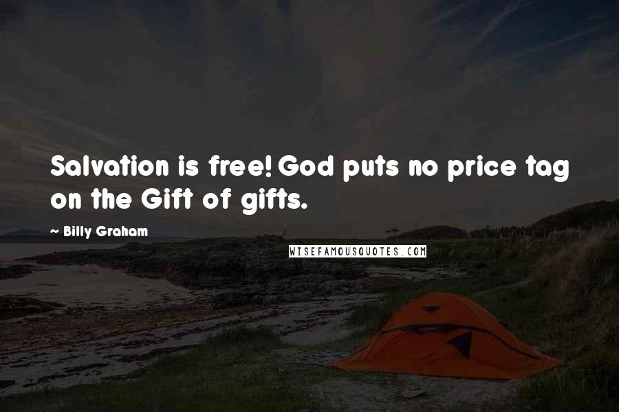 Billy Graham Quotes: Salvation is free! God puts no price tag on the Gift of gifts.