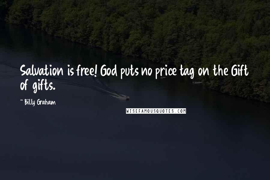 Billy Graham Quotes: Salvation is free! God puts no price tag on the Gift of gifts.