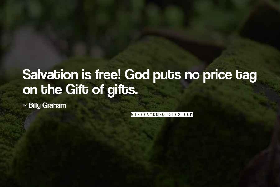 Billy Graham Quotes: Salvation is free! God puts no price tag on the Gift of gifts.