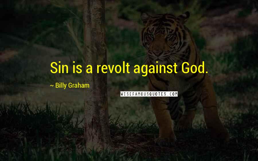 Billy Graham Quotes: Sin is a revolt against God.
