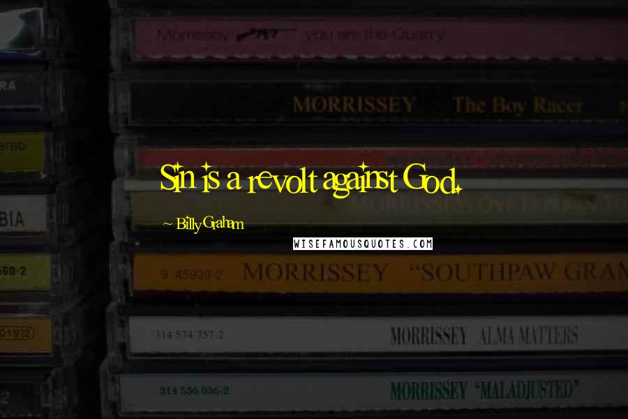 Billy Graham Quotes: Sin is a revolt against God.