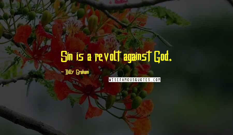 Billy Graham Quotes: Sin is a revolt against God.