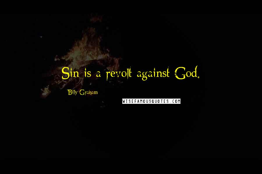 Billy Graham Quotes: Sin is a revolt against God.