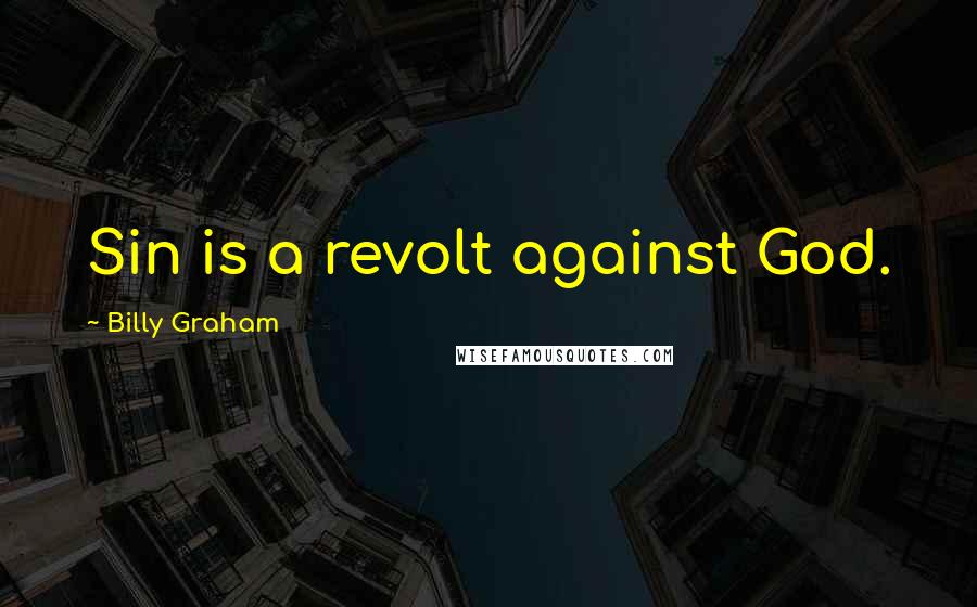 Billy Graham Quotes: Sin is a revolt against God.