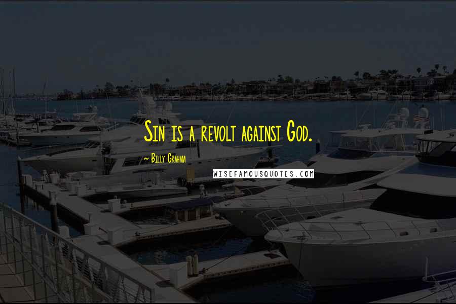 Billy Graham Quotes: Sin is a revolt against God.