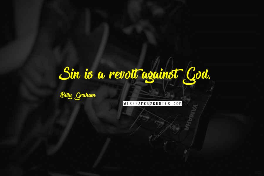 Billy Graham Quotes: Sin is a revolt against God.