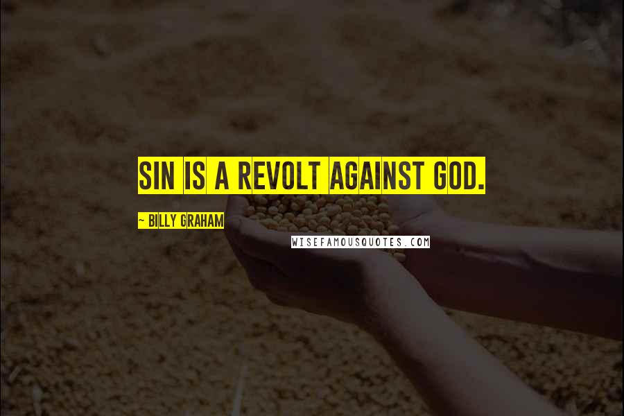 Billy Graham Quotes: Sin is a revolt against God.