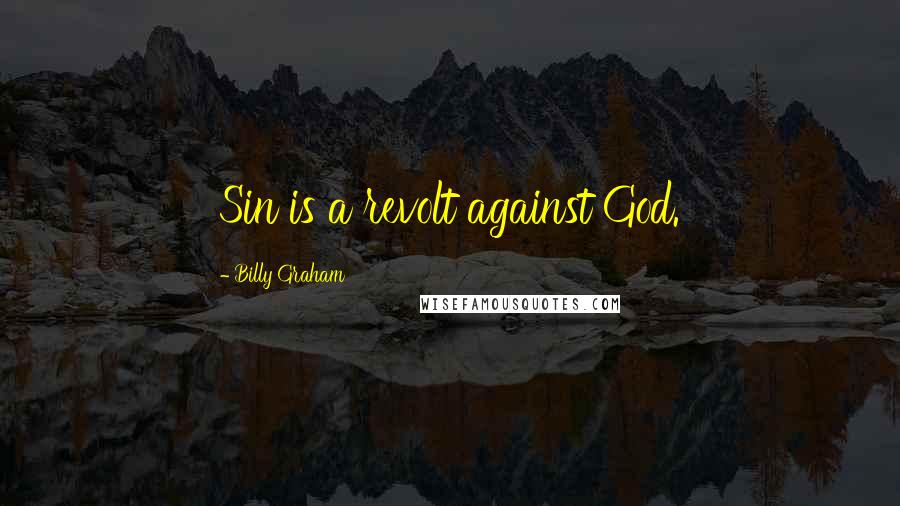 Billy Graham Quotes: Sin is a revolt against God.