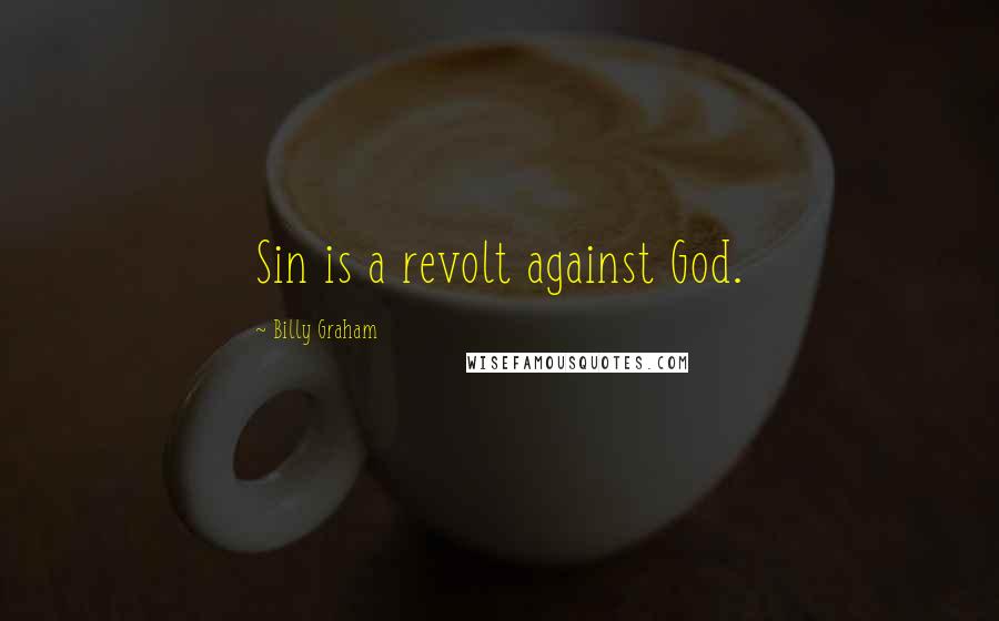 Billy Graham Quotes: Sin is a revolt against God.
