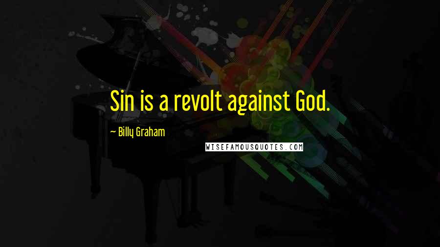 Billy Graham Quotes: Sin is a revolt against God.