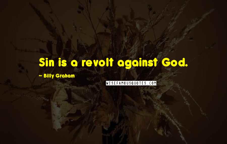 Billy Graham Quotes: Sin is a revolt against God.