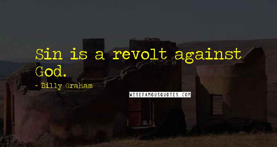 Billy Graham Quotes: Sin is a revolt against God.