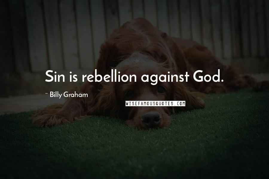 Billy Graham Quotes: Sin is rebellion against God.