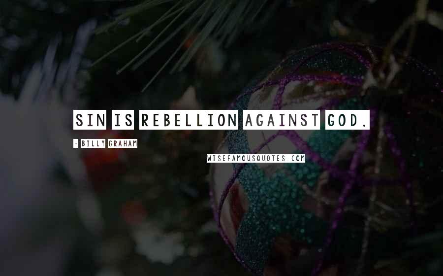 Billy Graham Quotes: Sin is rebellion against God.
