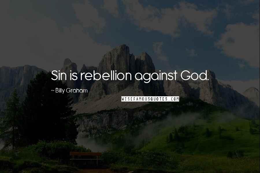 Billy Graham Quotes: Sin is rebellion against God.
