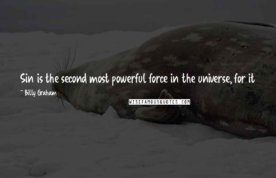 Billy Graham Quotes: Sin is the second most powerful force in the universe, for it sent Jesus to the cross. Only one force is greater - the love of God.