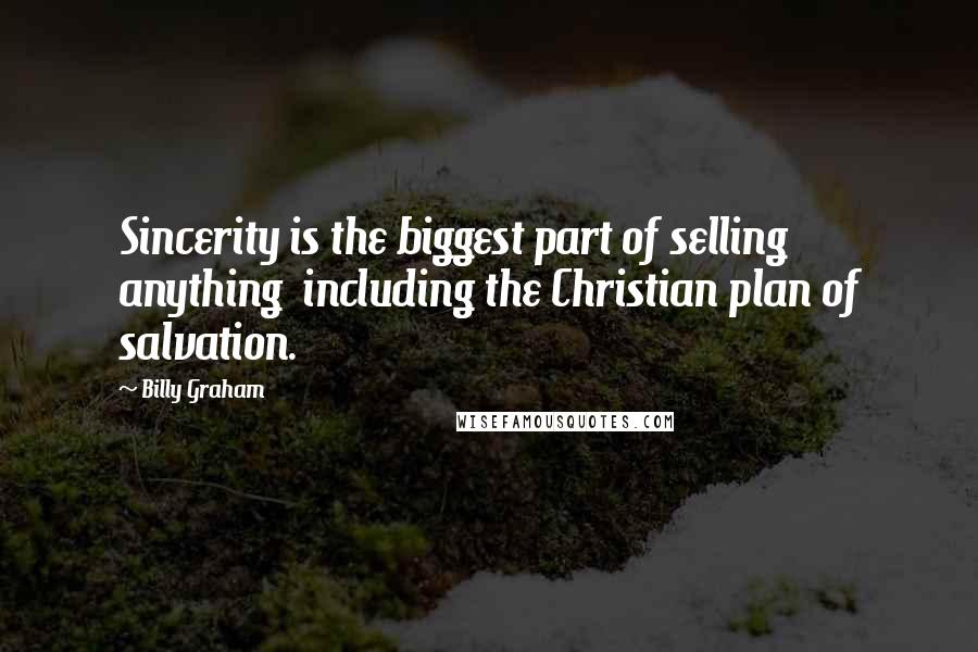 Billy Graham Quotes: Sincerity is the biggest part of selling anything  including the Christian plan of salvation.