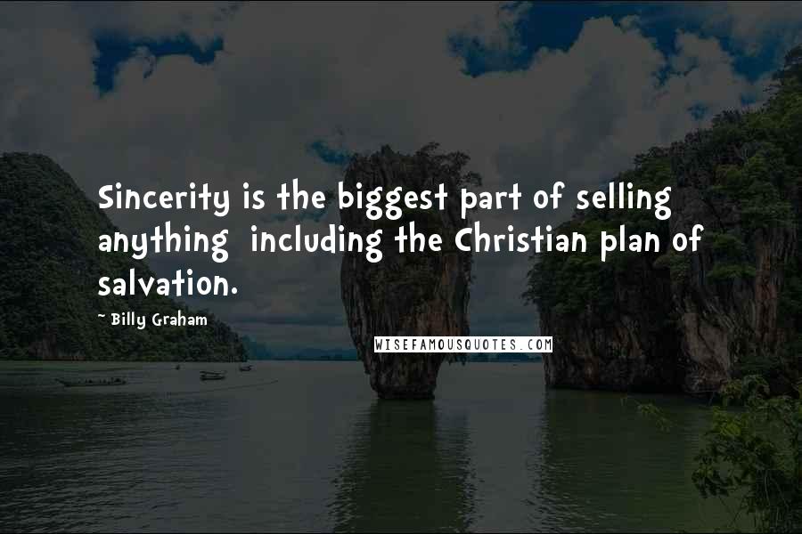 Billy Graham Quotes: Sincerity is the biggest part of selling anything  including the Christian plan of salvation.