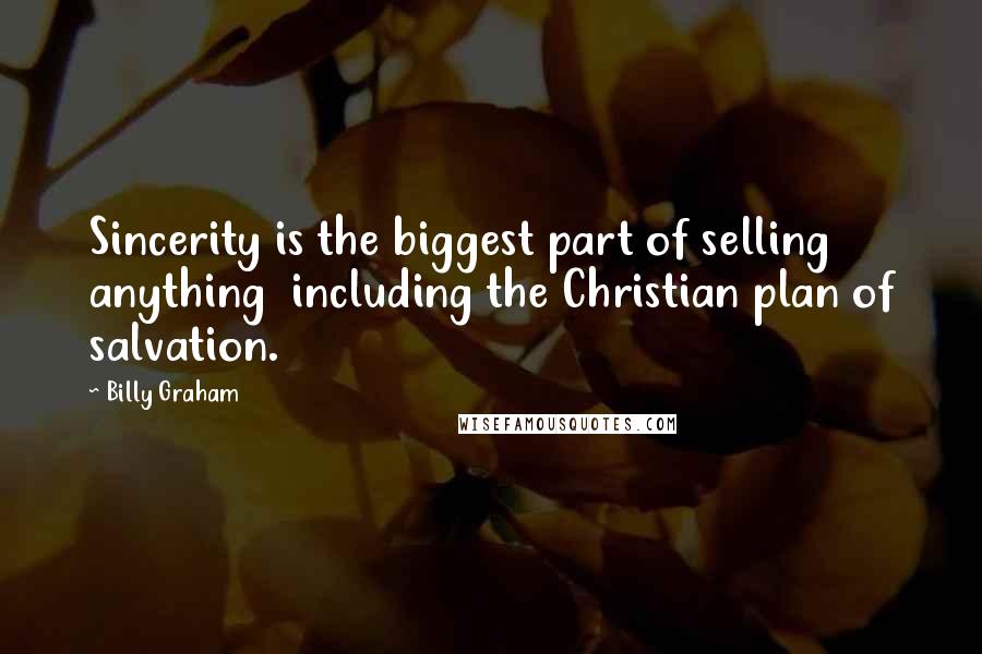 Billy Graham Quotes: Sincerity is the biggest part of selling anything  including the Christian plan of salvation.