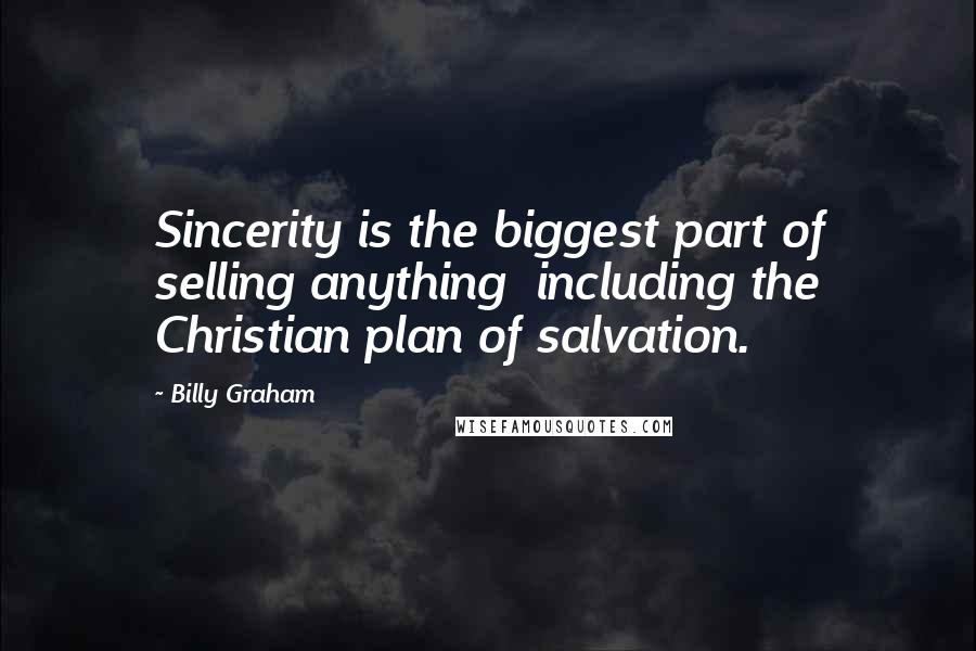 Billy Graham Quotes: Sincerity is the biggest part of selling anything  including the Christian plan of salvation.