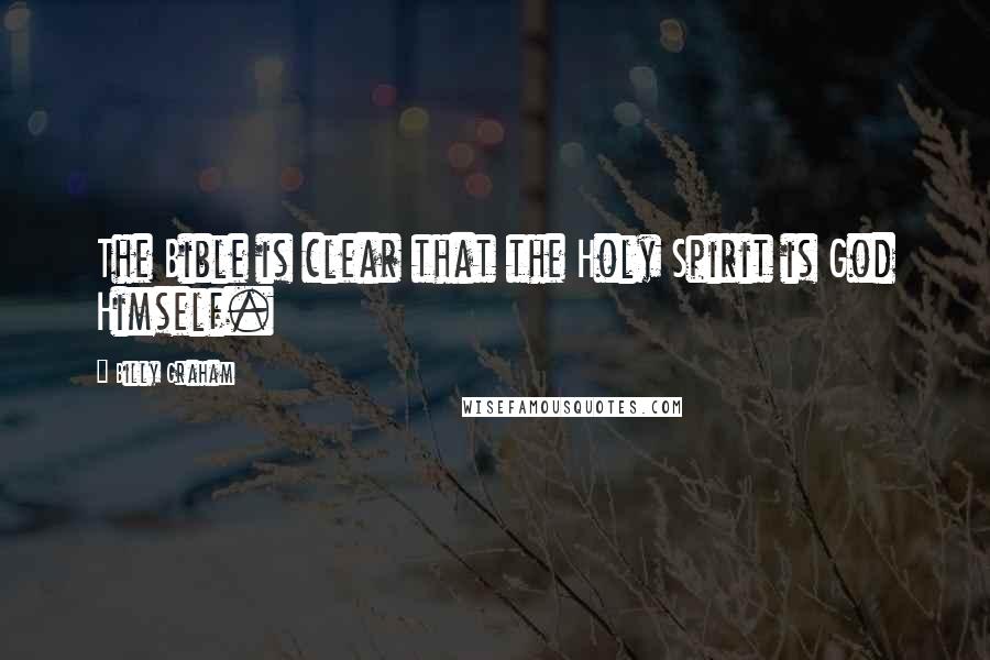 Billy Graham Quotes: The Bible is clear that the Holy Spirit is God Himself.