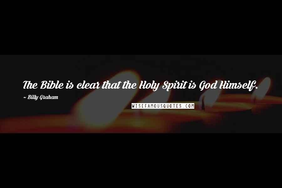 Billy Graham Quotes: The Bible is clear that the Holy Spirit is God Himself.