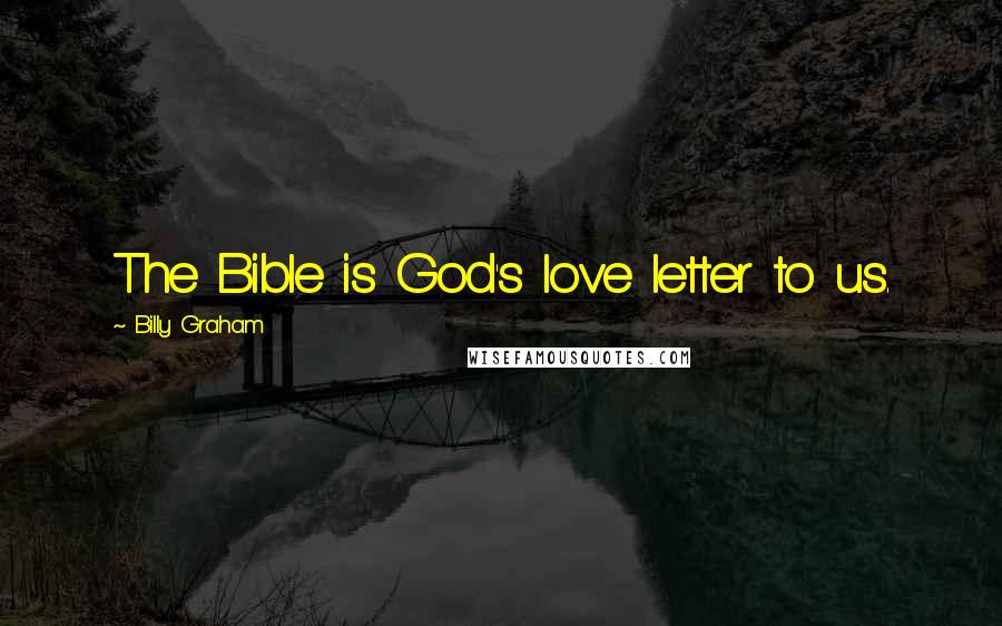 Billy Graham Quotes: The Bible is God's love letter to us.