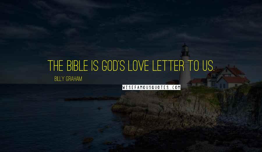 Billy Graham Quotes: The Bible is God's love letter to us.