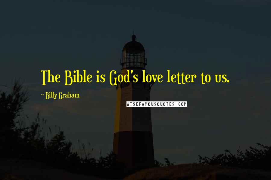 Billy Graham Quotes: The Bible is God's love letter to us.