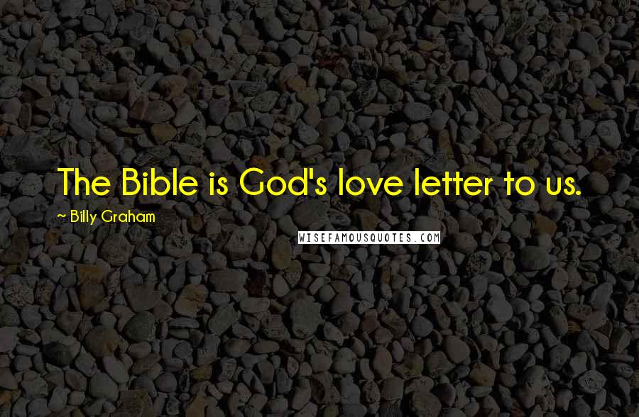 Billy Graham Quotes: The Bible is God's love letter to us.