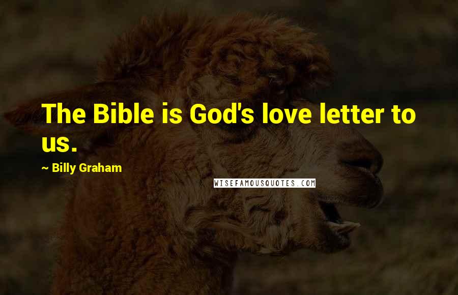 Billy Graham Quotes: The Bible is God's love letter to us.