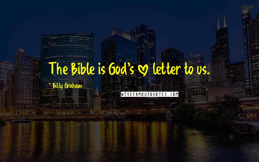 Billy Graham Quotes: The Bible is God's love letter to us.