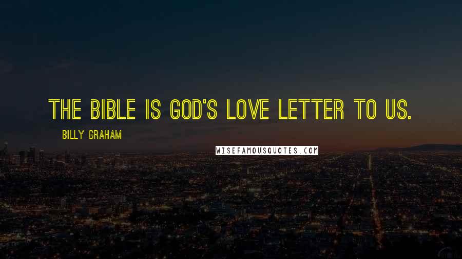 Billy Graham Quotes: The Bible is God's love letter to us.